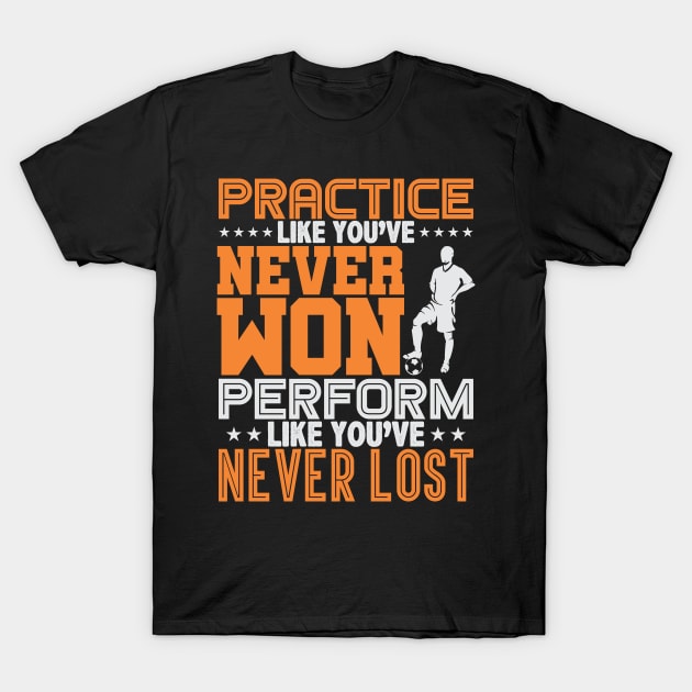 Practice Like You've Never Won, Perform Like You've Never Lost T-Shirt by phughes1980